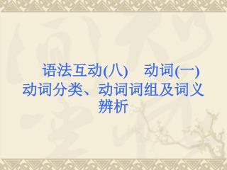 　语法互动 ( 八 ) 　动词 ( 一 ) 　动词分类、动词词组及词义辨析