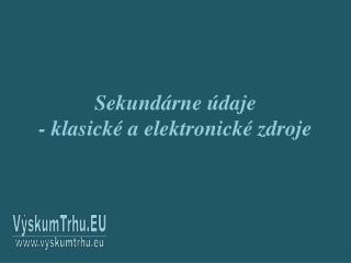 Sekundárne údaje - klasické a elektronické zdroje