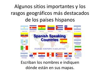 Algunos sitios importantes y los rasgos geográficos más destacados de los países hispanos