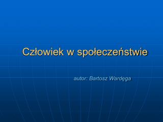 Człowiek w społeczeństwie autor: Bartosz Wardęga