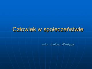 Człowiek w społeczeństwie autor: Bartosz Wardęga