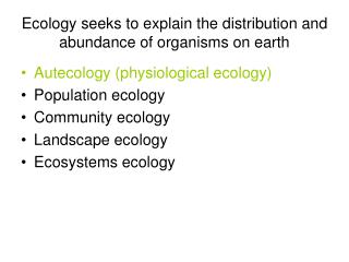 Ecology seeks to explain the distribution and abundance of organisms on earth