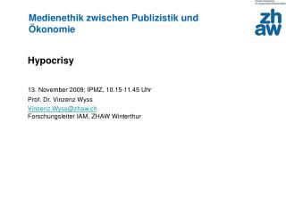 Hypocrisy 13. November 2009; IPMZ, 10.15-11.45 Uhr 	Prof. Dr. Vinzenz Wyss