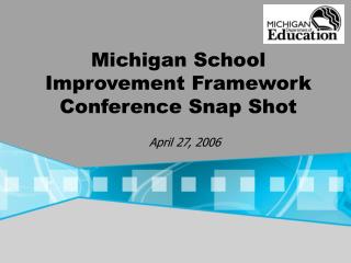 Michigan School Improvement Framework Conference Snap Shot