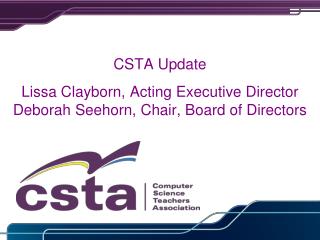CSTA Update Lissa Clayborn, Acting Executive Director Deborah Seehorn, Chair, Board of Directors
