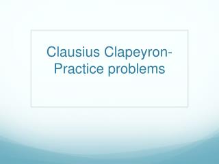 Clausius Clapeyron - Practice problems