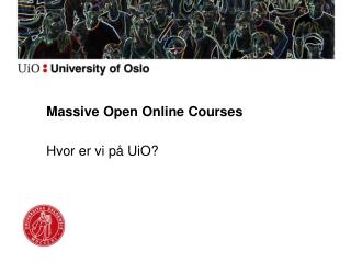 Massive Open Online Courses Hvor er vi på UiO?