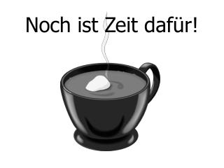 Noch ist Zeit dafür!