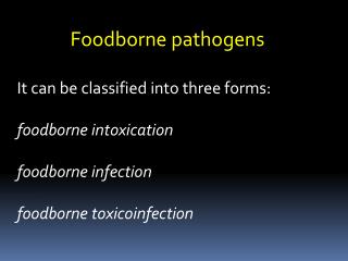 Foodborne pathogens It can be classified into three forms: foodborne intoxication