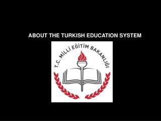 ABOUT THE TURKISH EDUCATION SYSTEM