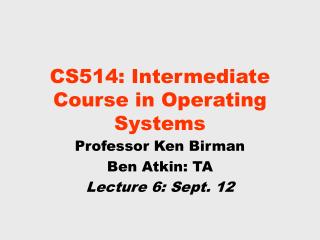 CS514: Intermediate Course in Operating Systems