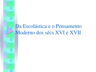 Da Escolástica e o Pensamento Moderno dos sécs XVI e XVII