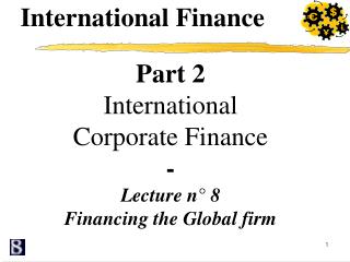 Part 2 International Corporate Finance - Lecture n° 8 Financing the Global firm