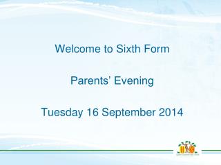 Welcome to Sixth Form Parents’ Evening Tuesday 16 September 2014