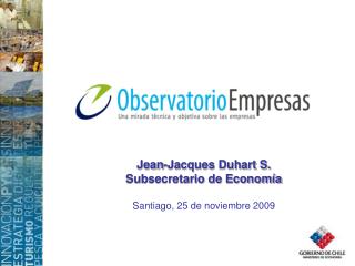 Jean-Jacques Duhart S. Subsecretario de Economía Santiago, 25 de noviembre 2009