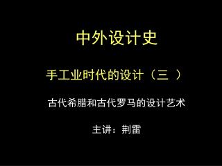 中外设计史 手工业时代的设计（三 ） 古代希腊和古代罗马的设计艺术 主讲：荆雷