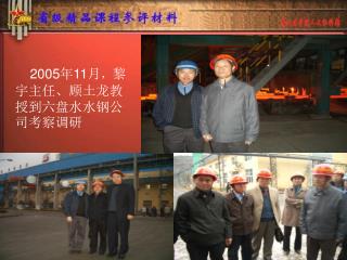 2005 年 11 月 ， 黎宇主任、顾土龙教授到六盘水水钢公司考察调研