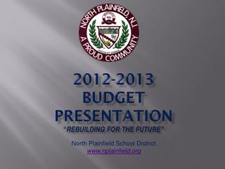 2012-2013 BUDGET PRESENTATION “ Rebuilding for the Future”
