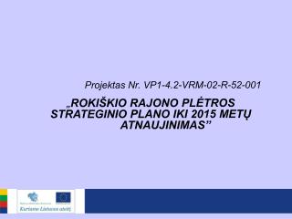 Projektas Nr. VP1-4.2-VRM-02-R-52-001 „ ROKI ŠKIO RAJONO PLĖTROS STRATEGINIO PLANO IKI 2015 METŲ