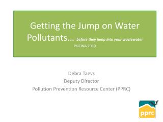 Getting the Jump on Water Pollutants… before they jump into your wastewater PNCWA 2010