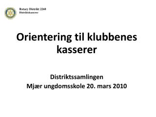 Orientering til klubbenes kasserer Distriktssamlingen Mjær ungdomsskole 20. mars 2010