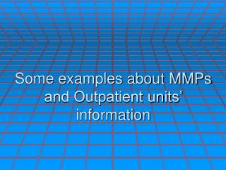 Some examples about MMPs and Outpatient units’ information