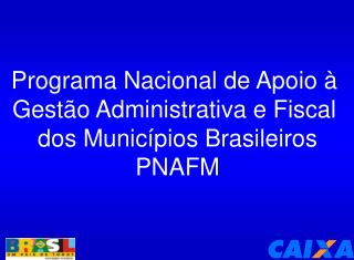 Programa Nacional de Apoio à Gestão Administrativa e Fiscal dos Municípios Brasileiros PNAFM