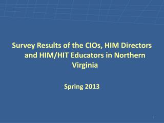 Survey Results of the CIOs, HIM Directors and HIM/HIT Educators in Northern Virginia Spring 2013