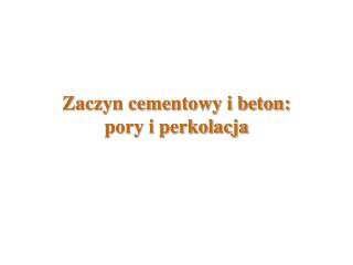 Zaczyn cementowy i beton: pory i perkolacja