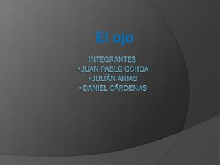 Integrantes •Juan pablo Ochoa •Julián arias •Daniel cárdenas