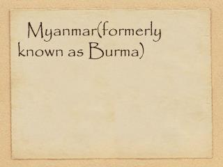 Myanmar(formerly known as Burma)