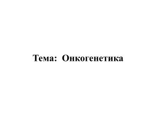 Тема: Онкогенетика