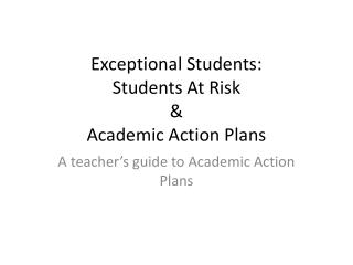 Exceptional Students: Students At Risk &amp; Academic Action Plans