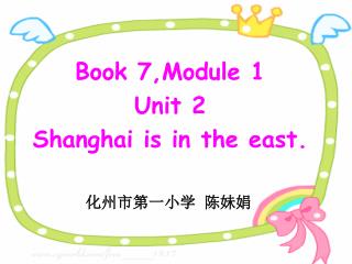 Book 7,Module 1 Unit 2 Shanghai is in the east.