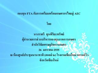 กองทุน FTA กับการเตรียมพร้อมเกษตรกรไทยสู่ AEC โดย นาง ราตรี พูนพิริยะทรัพย์