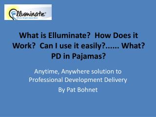 What is Elluminate? How Does it Work? Can I use it easily?...... What? PD in Pajamas?