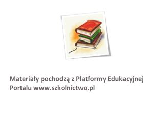 Materiały pochodzą z Platformy Edukacyjnej Portalu szkolnictwo.pl