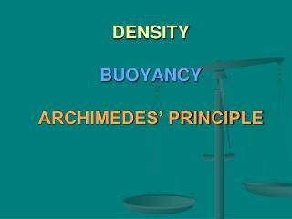 DENSITY BUOYANCY ARCHIMEDES’ PRINCIPLE