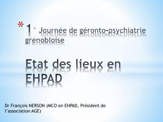 1 ° Journée de géronto -psychiatrie grenobloise Etat des lieux en EHPAD