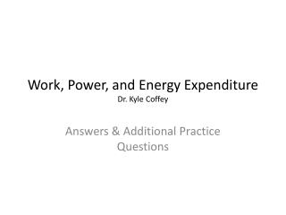 Work, Power, and Energy Expenditure Dr. Kyle Coffey