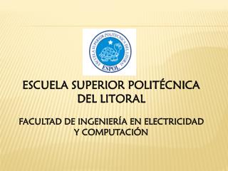 ESCUELA SUPERIOR POLITÉCNICA DEL LITORAL FACULTAD DE INGENIERÍA EN ELECTRICIDAD Y COMPUTACIÓN