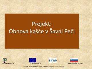 Projekt: Obnova kašče v Šavni Peči