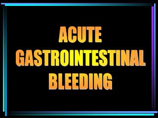 ACUTE GASTROINTESTINAL BLEEDING