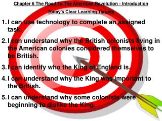 Chapter 6 The Road To The American Revolution - Introduction Today’s Clear Learning Targets