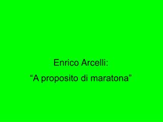 Enrico Arcelli: “A proposito di maratona”