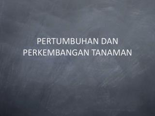 PERTUMBUHAN DAN PERKEMBANGAN TANAMAN