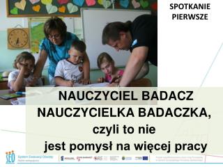 NAUCZYCIEL BADACZ NAUCZYCIELKA BADACZKA, czyli to nie jest pomysł na więcej pracy