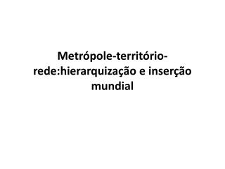 Metrópole-território-rede:hierarquização e inserção mundial