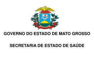 GOVERNO DO ESTADO DE MATO GROSSO SECRETARIA DE ESTADO DE SAÚDE