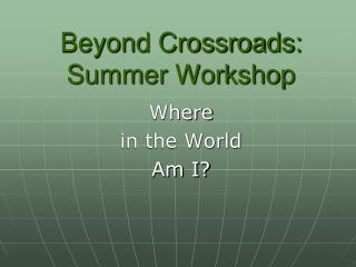 Beyond Crossroads: Summer Workshop